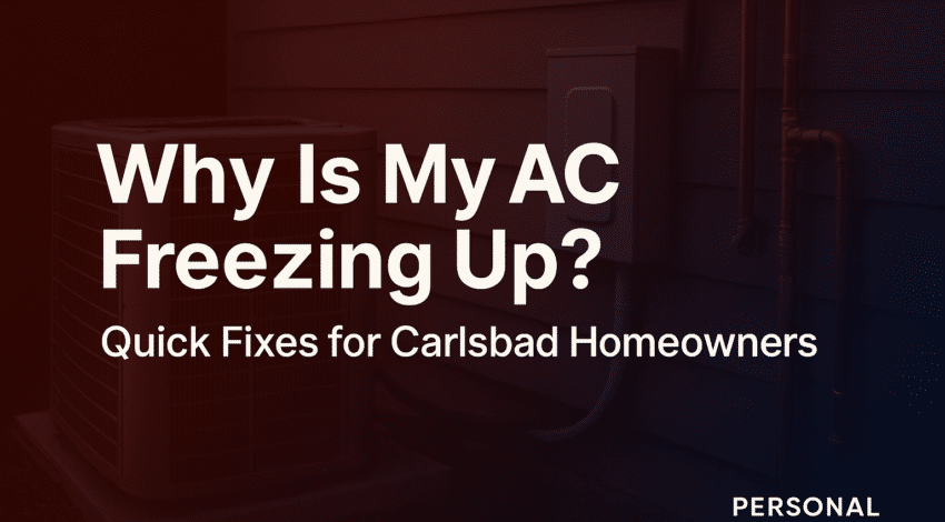 Why Is My AC Freezing Up? Quick Fixes for Carlsbad Homeowners